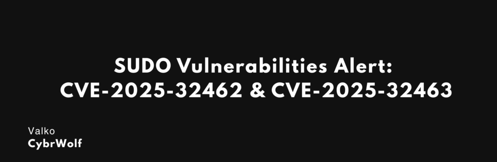SUDO Vulnerabilities: CVE-2025-32462 & CVE-2025-32463